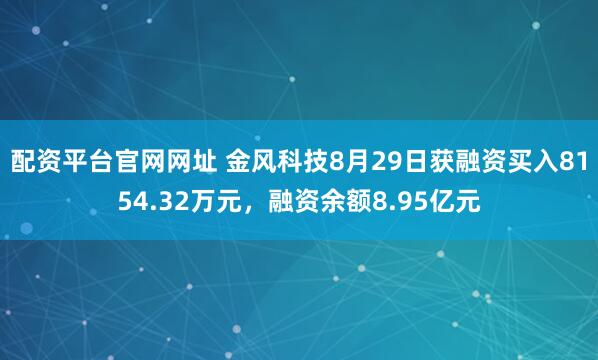 配资平台官网网址 金风科技8月29日获融资买入8154.32万元，融资余额8.95亿元